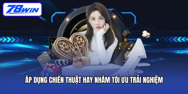 Áp dụng chiến thuật hay nhằm tối ưu trải nghiệm