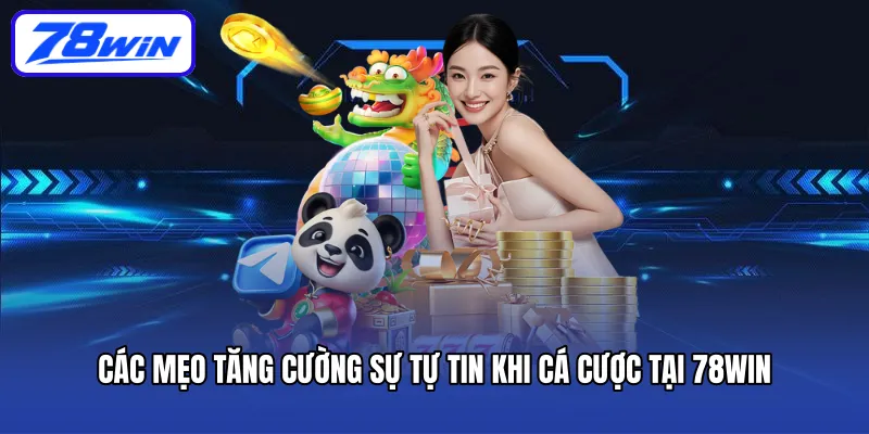  Các mẹo tăng cường sự tự tin khi cá cược tại 78WIN