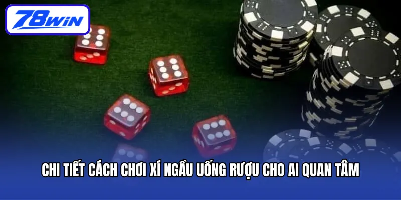 Chi tiết cách chơi xí ngầu uống rượu cho ai quan tâm 
