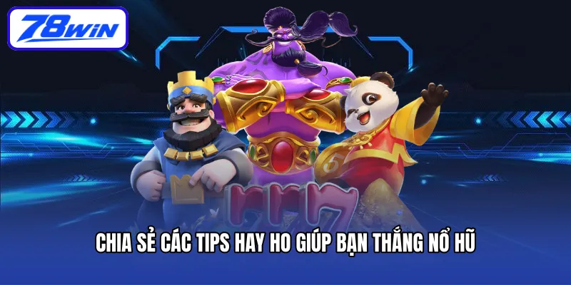 Chia sẻ các tips hay ho giúp bạn thắng nổ hũ 