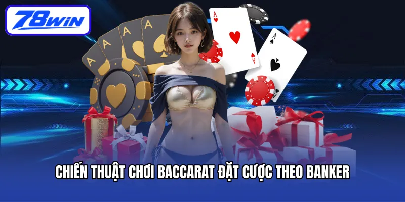 Chiến thuật chơi Baccarat đặt cược theo Banker