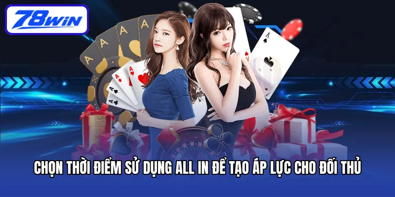 Chọn thời điểm sử dụng All In để tạo áp lực cho đối thủ 