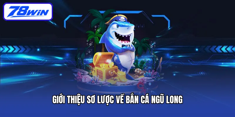 Giới thiệu sơ lược về bắn cá Ngũ Long