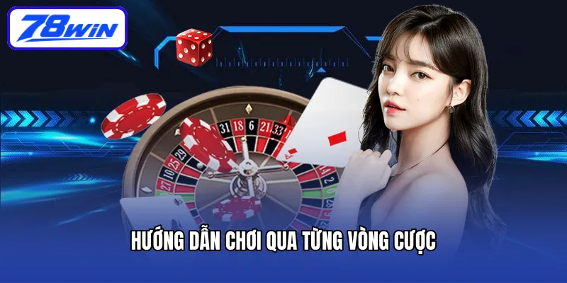 Hướng dẫn chơi qua từng vòng cược