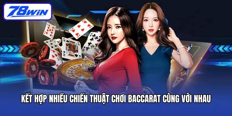 Kết hợp nhiều chiến thuật chơi Baccarat cùng với nhau