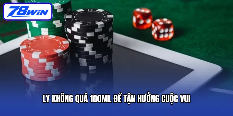 Ly không quá 100ml để tận hưởng cuộc vui 