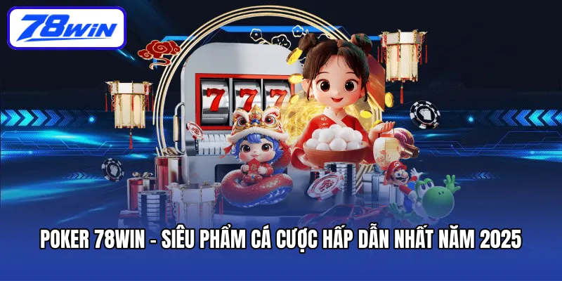 Poker 78Win - Siêu Phẩm Cá Cược Hấp Dẫn Nhất Năm 2025