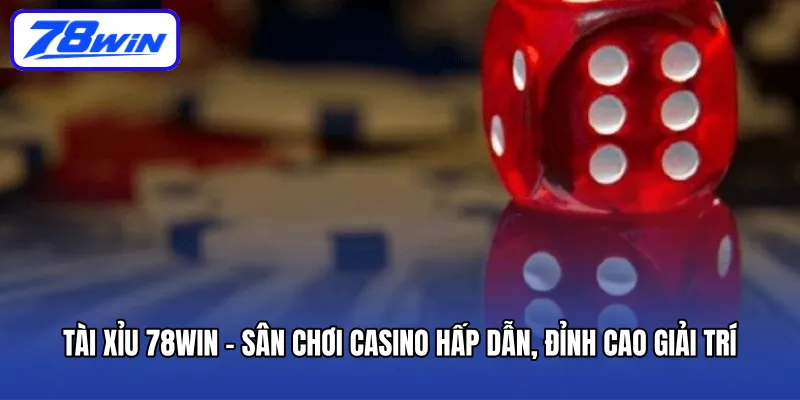 tai-xiu-78win-san-choi-casino-hap-dan-dinh-cao-giai-tri