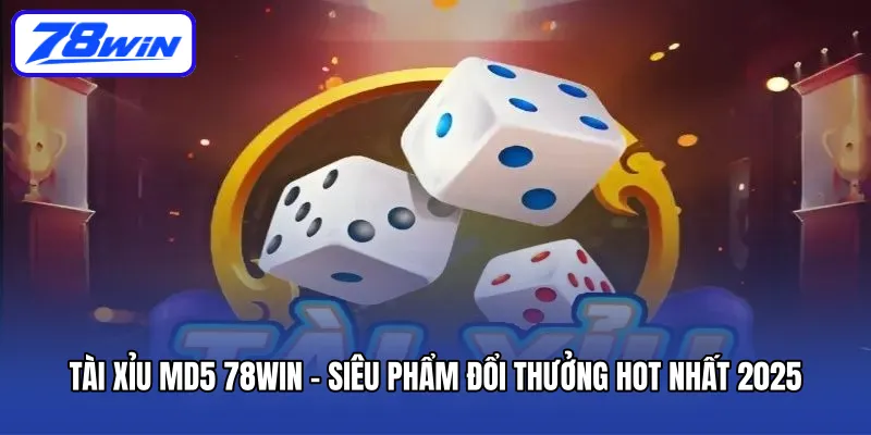 tai-xiu-md5-78win-sieu-pham-doi-thuong-hot-nhat-2025