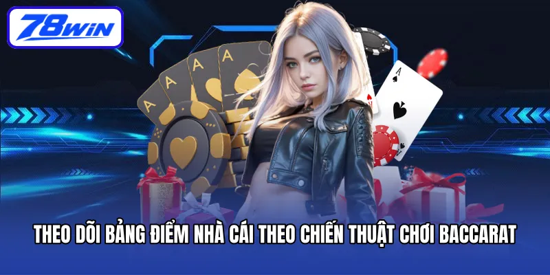 Theo dõi bảng điểm nhà cái theo chiến thuật chơi Baccarat