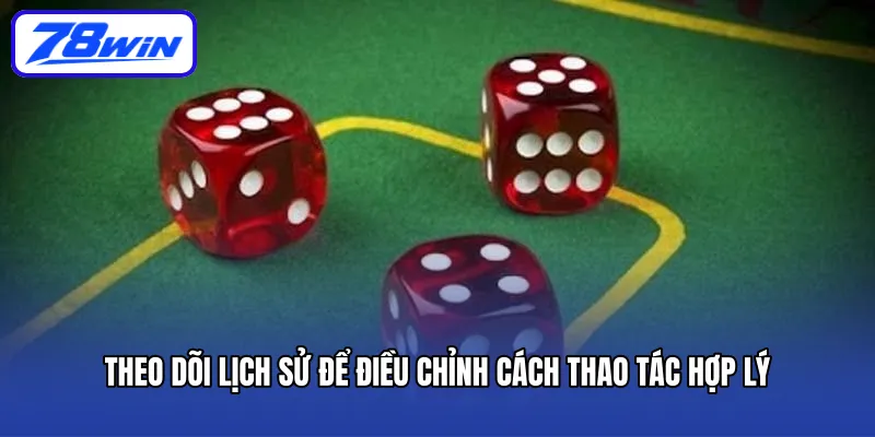 Theo dõi lịch sử để điều chỉnh cách thao tác hợp lý