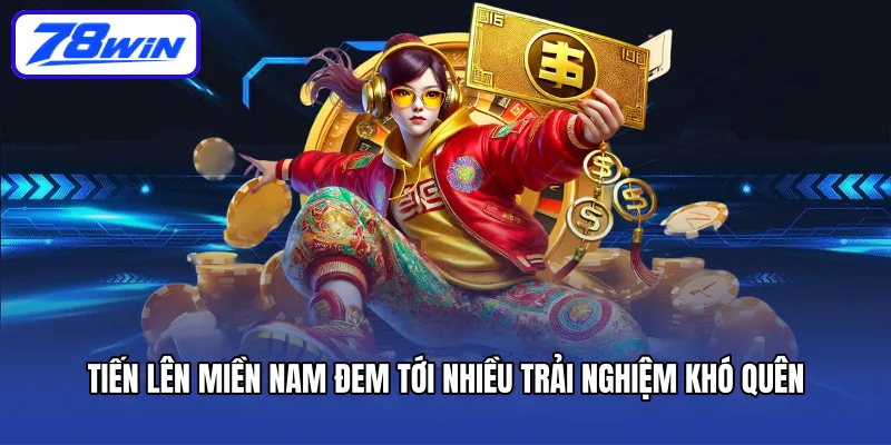 Tiến lên miền Nam đem tới nhiều trải nghiệm khó quên 