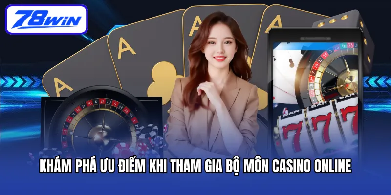 Khám phá ưu điểm khi tham gia bộ môn Casino online
