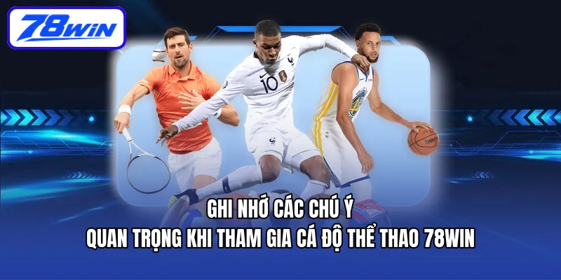 Ghi nhớ các chú ý quan trọng khi tham gia cá độ thể thao 78win