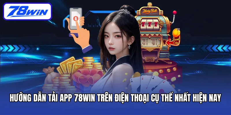 Hướng dẫn tải app 78WIN trên điện thoại cụ thể nhất hiện nay