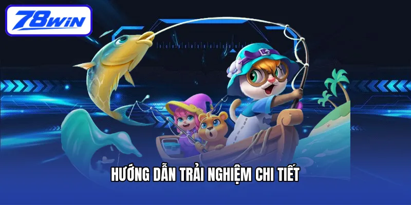 Hướng dẫn trải nghiệm chi tiết