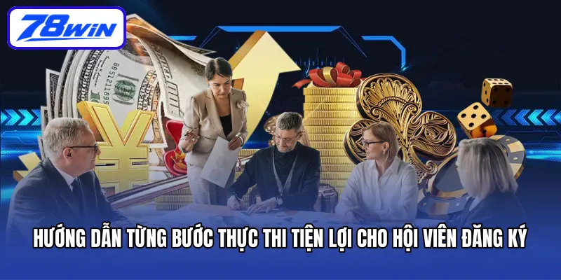 Hướng dẫn từng bước thực thi tiện lợi cho hội viên đăng ký
