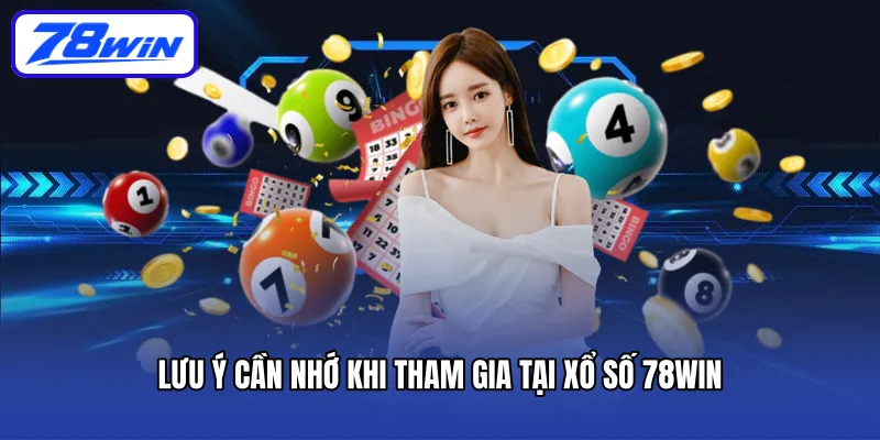 Lưu ý cần nhớ khi tham gia tại xổ số 78win