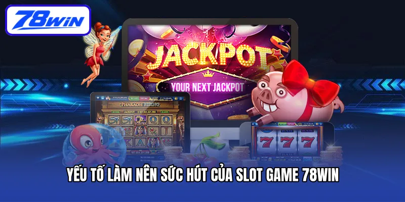 Yếu tố làm nên sức hút của slot game 78win