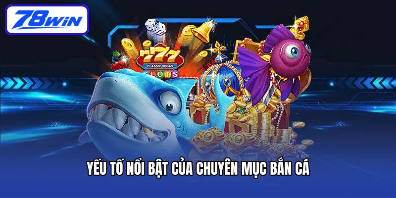 Yếu tố nổi bật của chuyên mục bắn cá